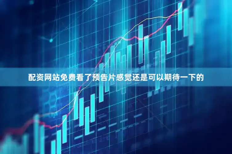 配资网站免费看了预告片感觉还是可以期待一下的