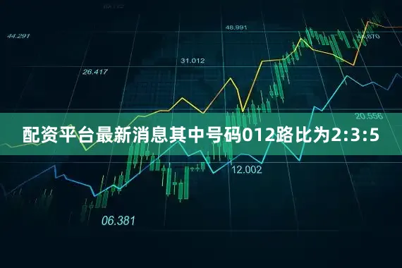 配资平台最新消息其中号码012路比为2:3:5