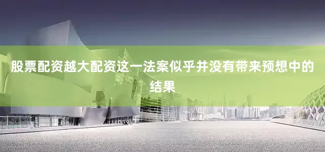 股票配资越大配资这一法案似乎并没有带来预想中的结果