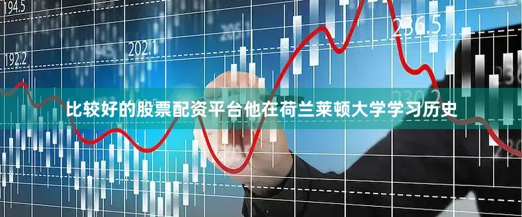 比较好的股票配资平台他在荷兰莱顿大学学习历史