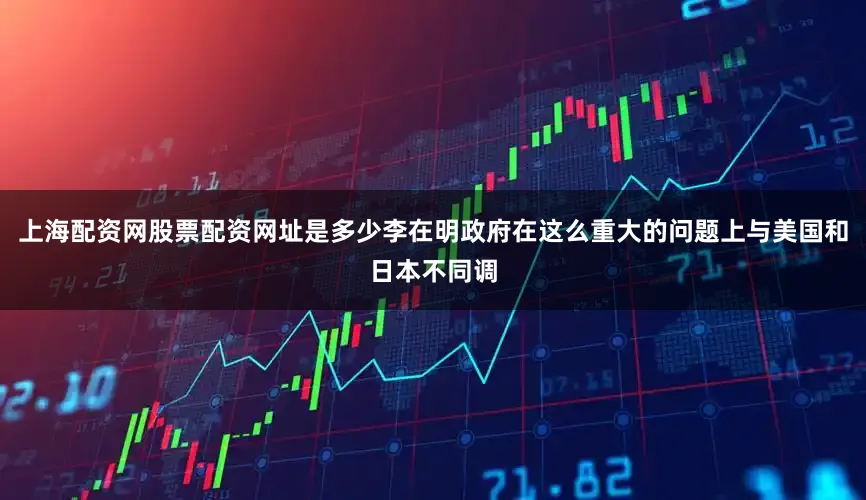 上海配资网股票配资网址是多少李在明政府在这么重大的问题上与美国和日本不同调