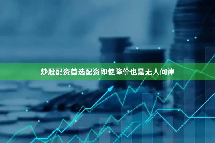 炒股配资首选配资即使降价也是无人问津