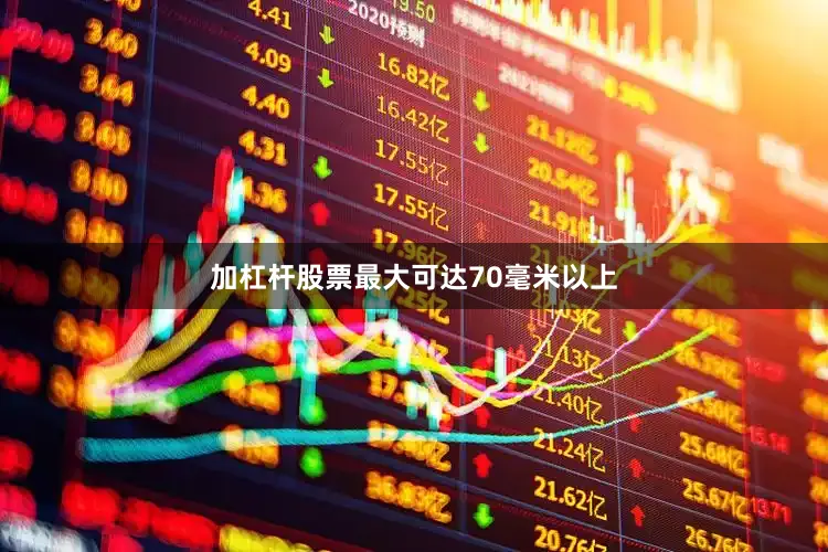 加杠杆股票最大可达70毫米以上