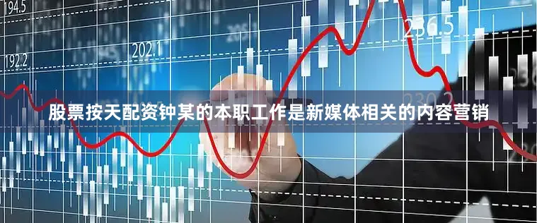 股票按天配资钟某的本职工作是新媒体相关的内容营销