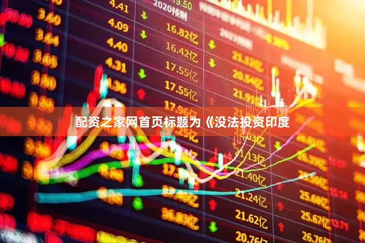配资之家网首页标题为《没法投资印度