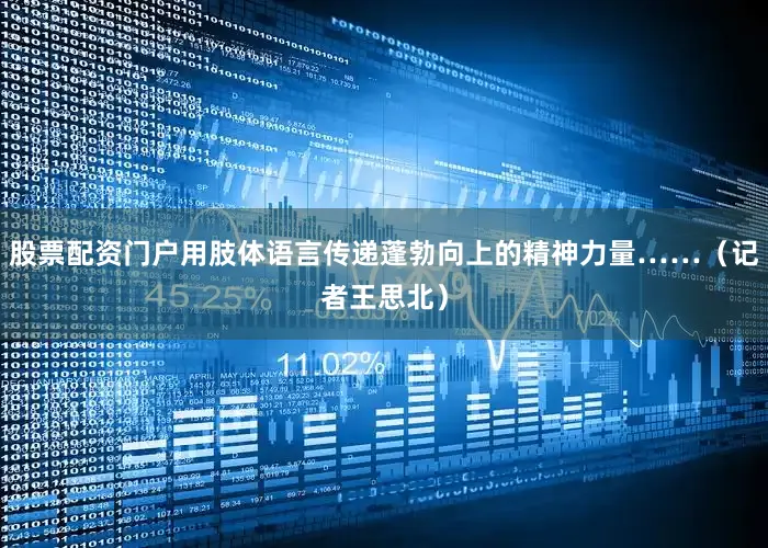 股票配资门户用肢体语言传递蓬勃向上的精神力量……（记者王思北）